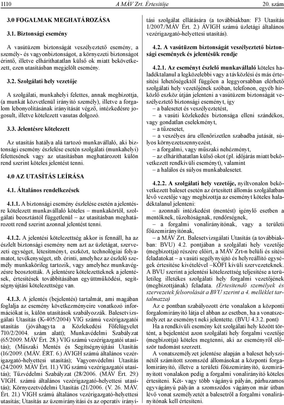 Szolgálati hely vezetője A szolgálati, munkahelyi felettes, annak megbízottja, (a munkát közvetlenül irányító személy), illetve a forgalom lebonyolításának irányítását végző, intézkedésre jogosult,