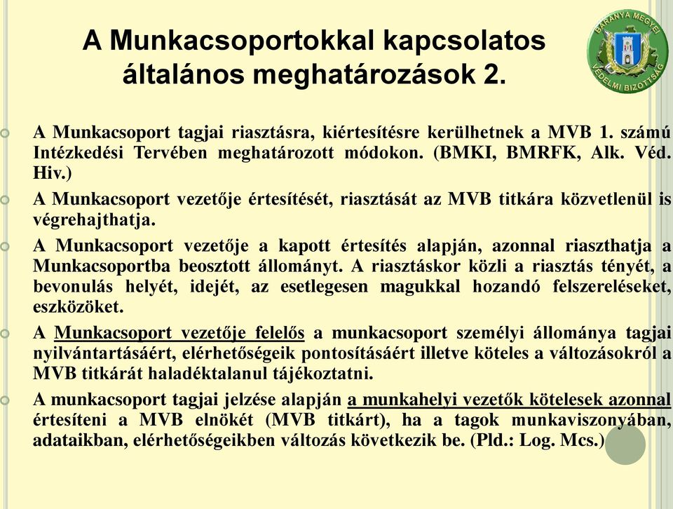 A Munkacsoport vezetője a kapott értesítés alapján, azonnal riaszthatja a Munkacsoportba beosztott állományt.