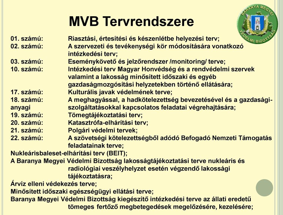 számú: Intézkedési terv Magyar Honvédség és a rendvédelmi szervek valamint a lakosság minősített időszaki és egyéb gazdaságmozgósítási helyzetekben történő ellátására; 17.