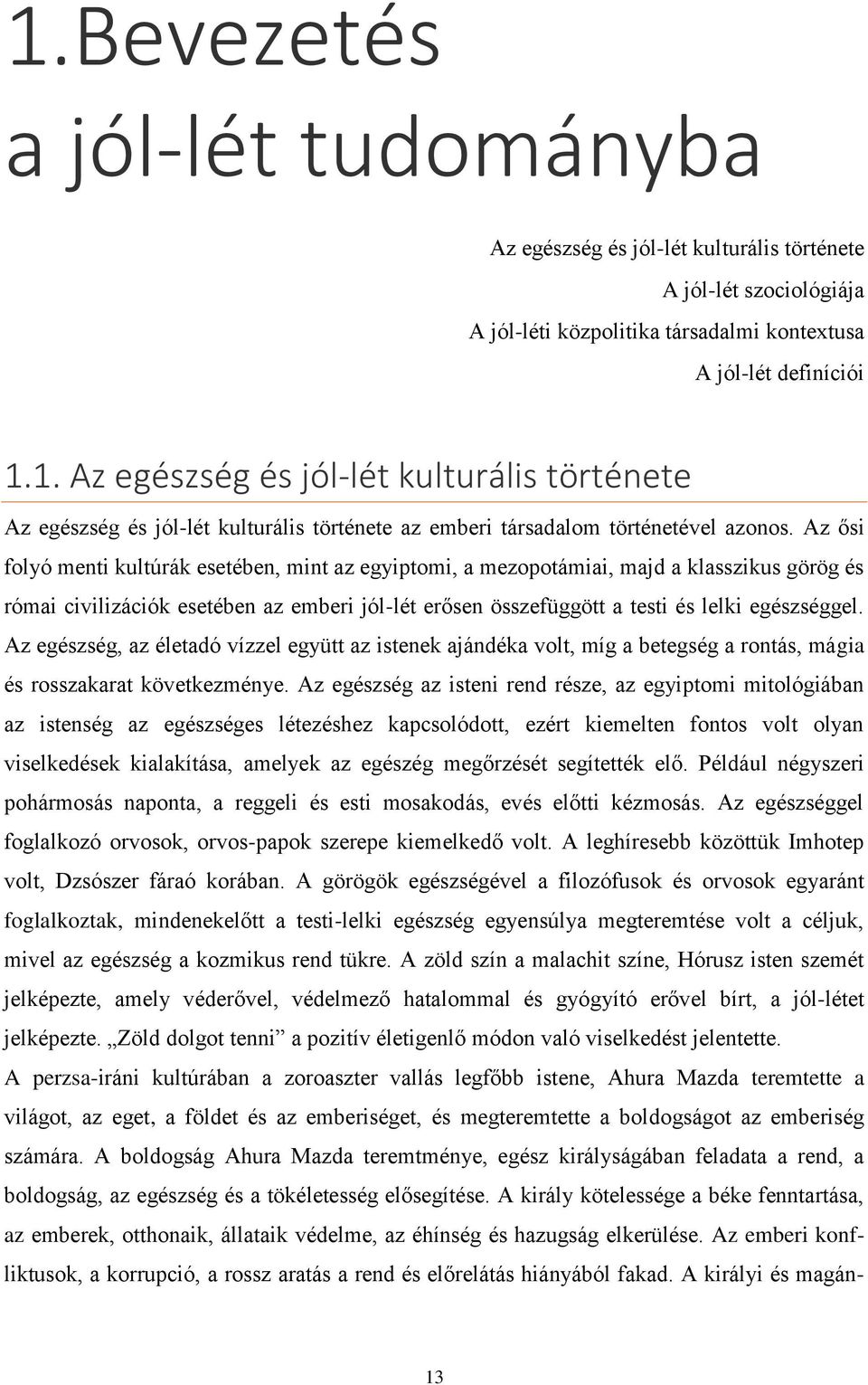 Az egészség, az életadó vízzel együtt az istenek ajándéka volt, míg a betegség a rontás, mágia és rosszakarat következménye.