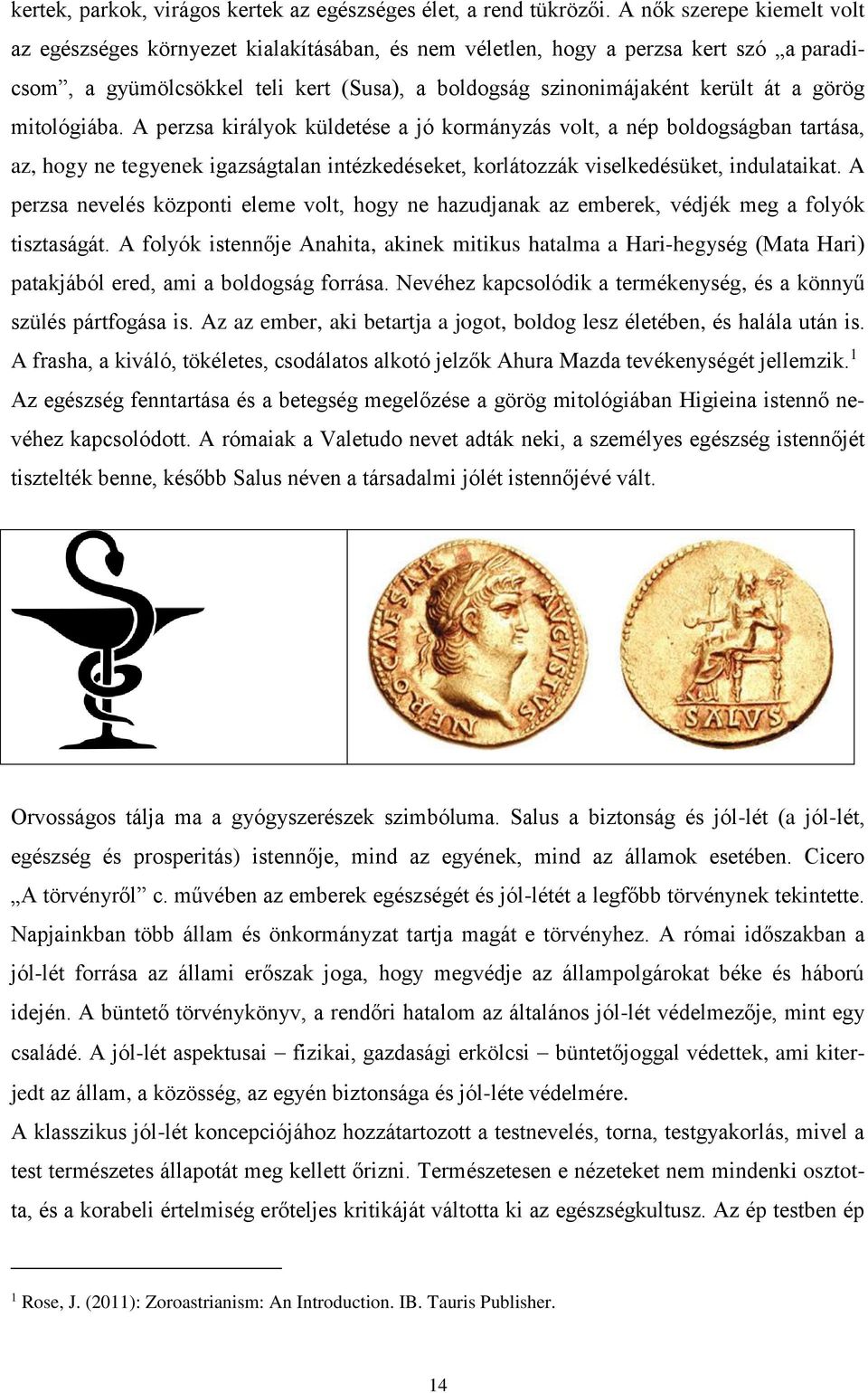 görög mitológiába. A perzsa királyok küldetése a jó kormányzás volt, a nép boldogságban tartása, az, hogy ne tegyenek igazságtalan intézkedéseket, korlátozzák viselkedésüket, indulataikat.