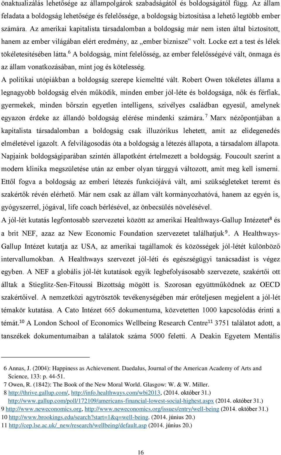 6 A boldogság, mint felelősség, az ember felelősségévé vált, önmaga és az állam vonatkozásában, mint jog és kötelesség. A politikai utópiákban a boldogság szerepe kiemeltté vált.