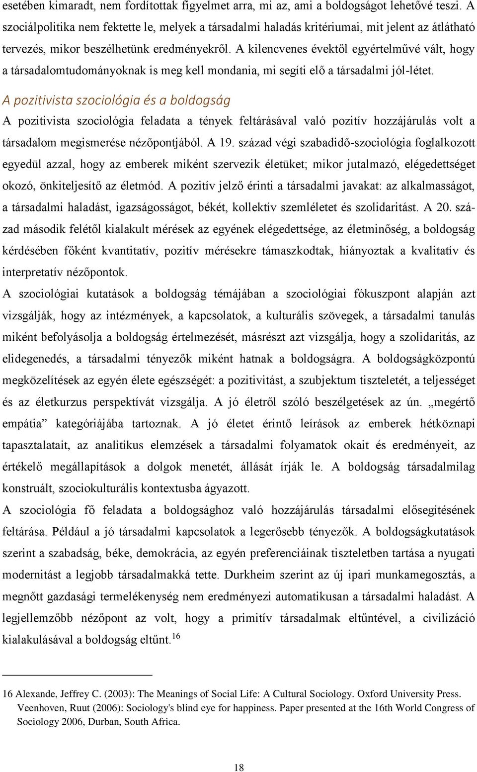 A kilencvenes évektől egyértelművé vált, hogy a társadalomtudományoknak is meg kell mondania, mi segíti elő a társadalmi jól-létet.