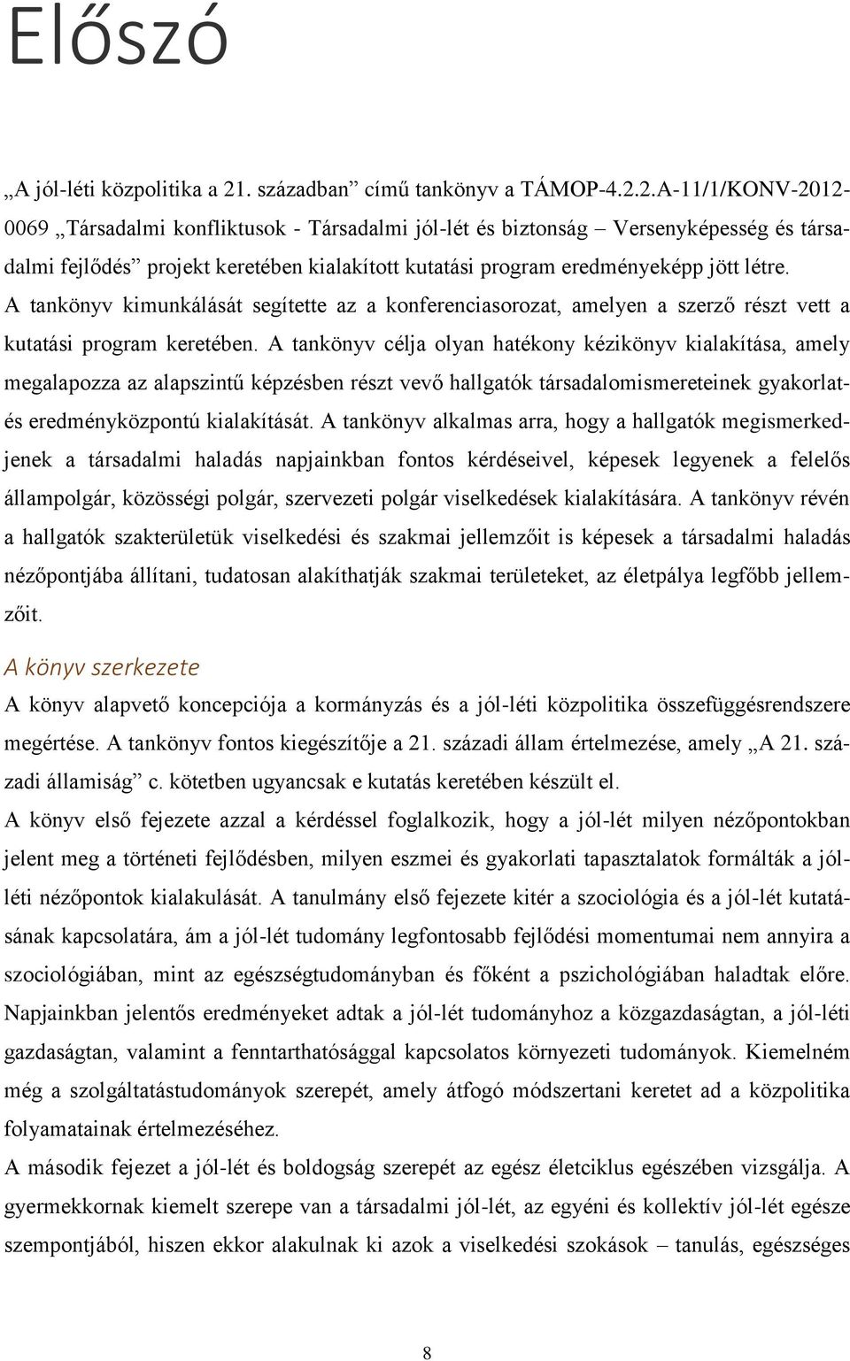 2.A-11/1/KONV-2012-0069 Társadalmi konfliktusok - Társadalmi jól-lét és biztonság Versenyképesség és társadalmi fejlődés projekt keretében kialakított kutatási program eredményeképp jött létre.