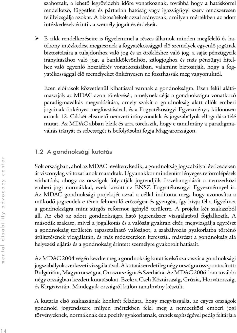 E cikk rendelkezéseire is figyelemmel a részes államok minden megfelelő és hatékony intézkedést megtesznek a fogyatékossággal élő személyek egyenlő jogának biztosítására a tulajdonhoz való jog és az