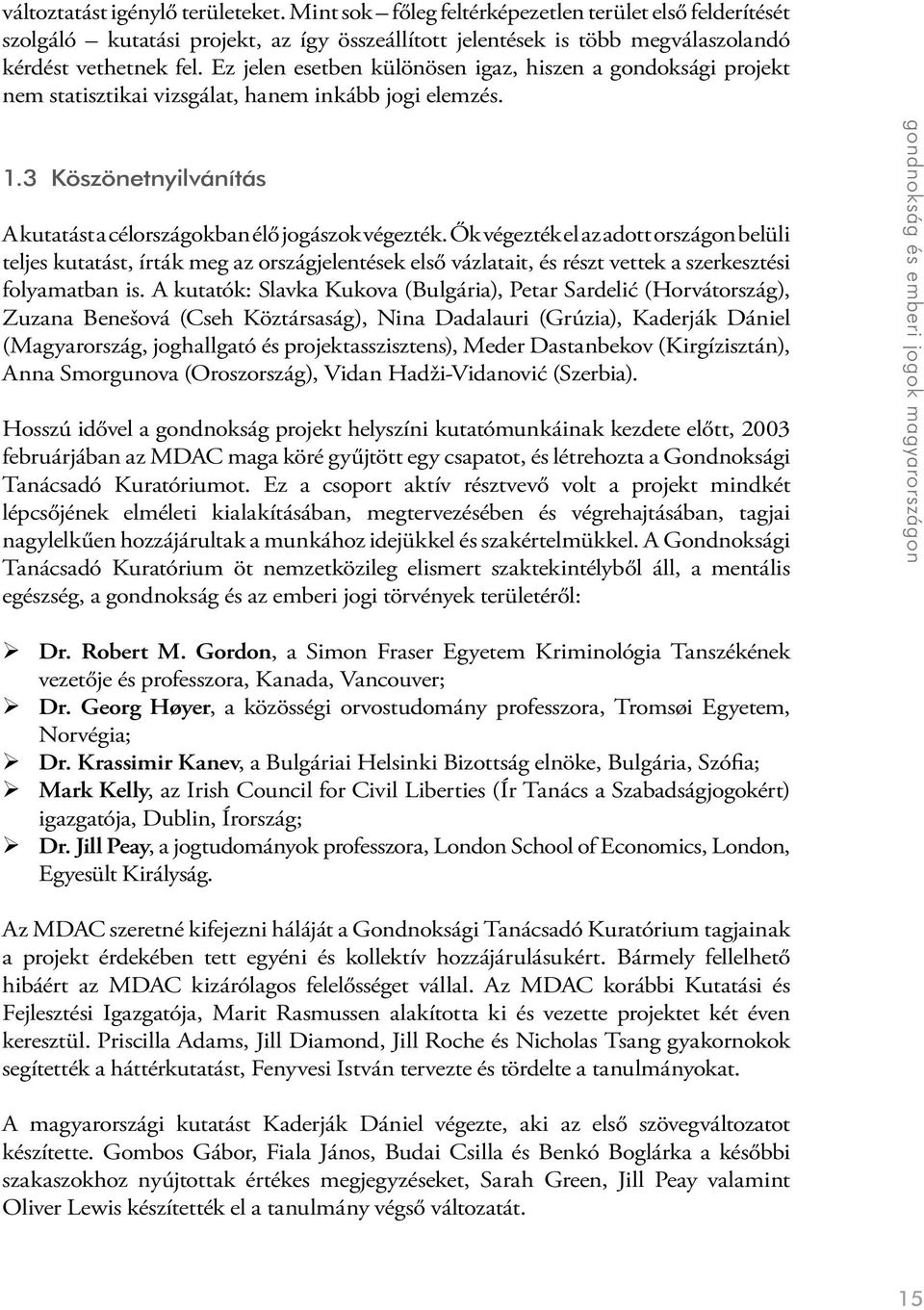 Ők végezték el az adott országon belüli teljes kutatást, írták meg az országjelentések első vázlatait, és részt vettek a szerkesztési folyamatban is.