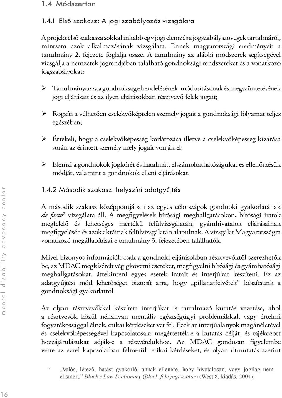 A tanulmány az alábbi módszerek segítségével vizsgálja a nemzetek jogrendjében található gondnoksági rendszereket és a vonatkozó jogszabályokat: Tanulmányozza a gondnokság elrendelésének,