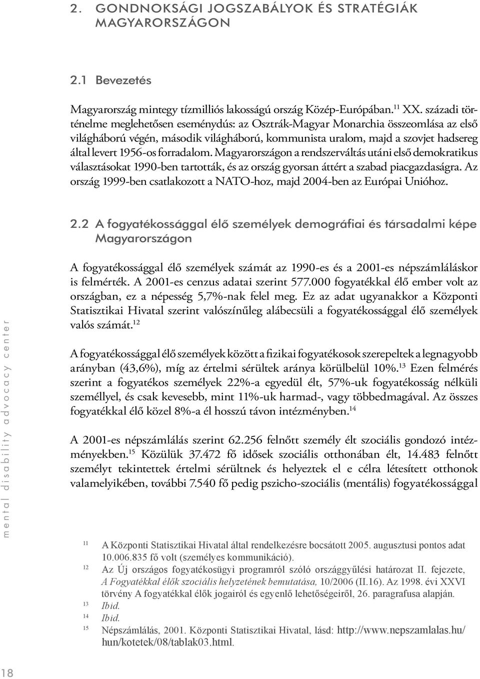 forradalom. Magyarországon a rendszerváltás utáni első demokratikus választásokat 1990-ben tartották, és az ország gyorsan áttért a szabad piacgazdaságra.