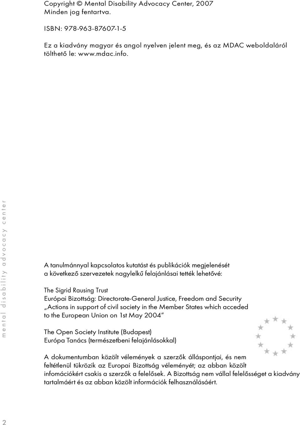 Rausing Trust Európai Bizottság: Directorate-General Justice, Freedom and Security Actions in support of civil society in the Member States which acceded to the European Union on 1st May 2004 The