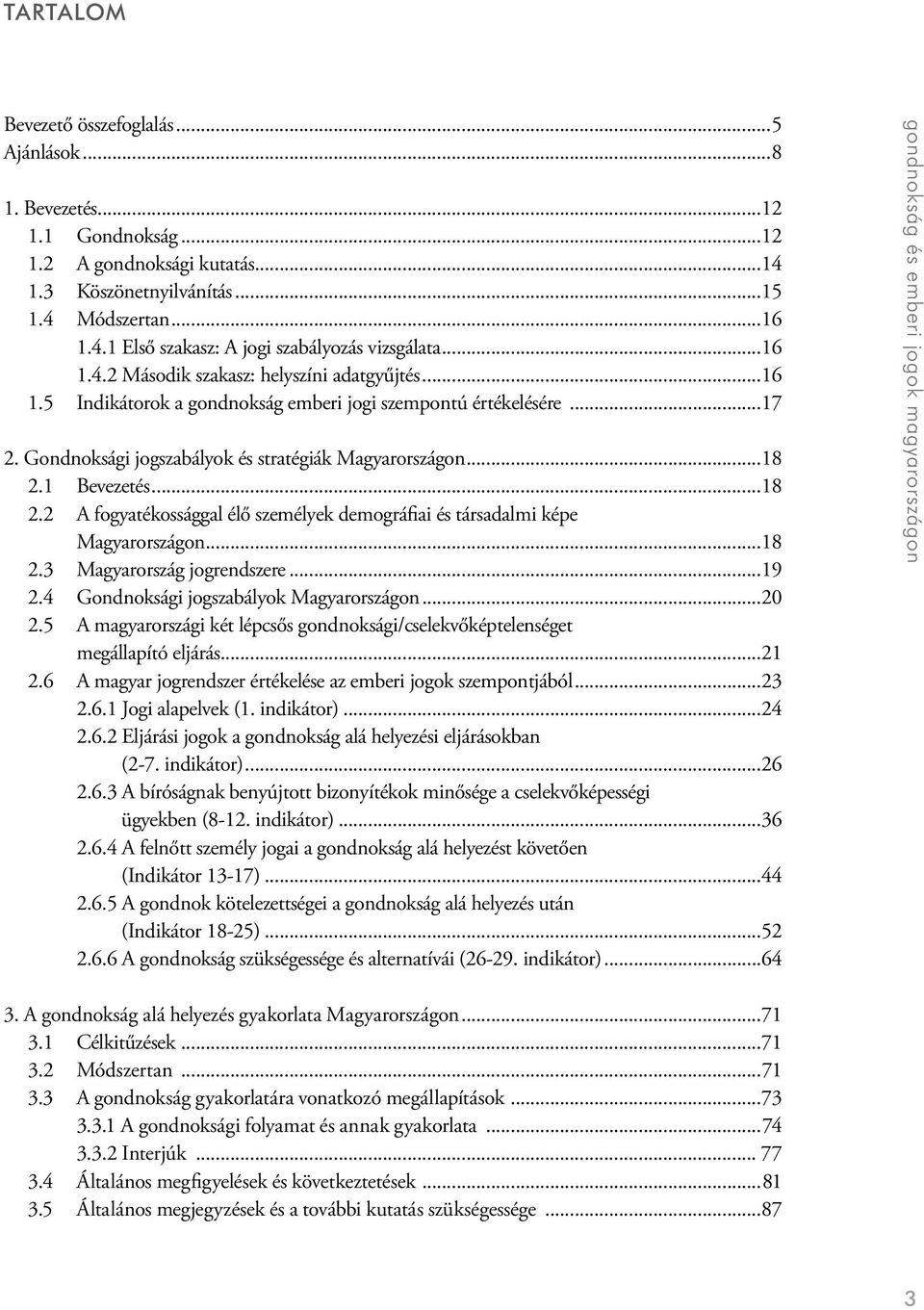 ..18 2.2 A fogyatékossággal élő személyek demográfiai és társadalmi képe Magyarországon...18 2.3 Magyarország jogrendszere...19 2.4 Gondnoksági jogszabályok Magyarországon...20 2.