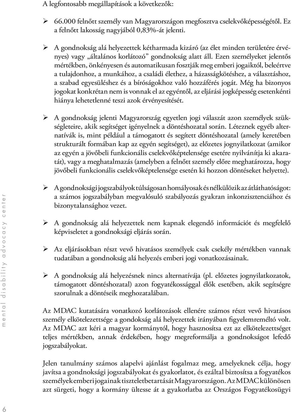 Ezen személyeket jelentős mértékben, önkényesen és automatikusan fosztják meg emberi jogaiktól, beleértve a tulajdonhoz, a munkához, a családi élethez, a házasságkötéshez, a választáshoz, a szabad