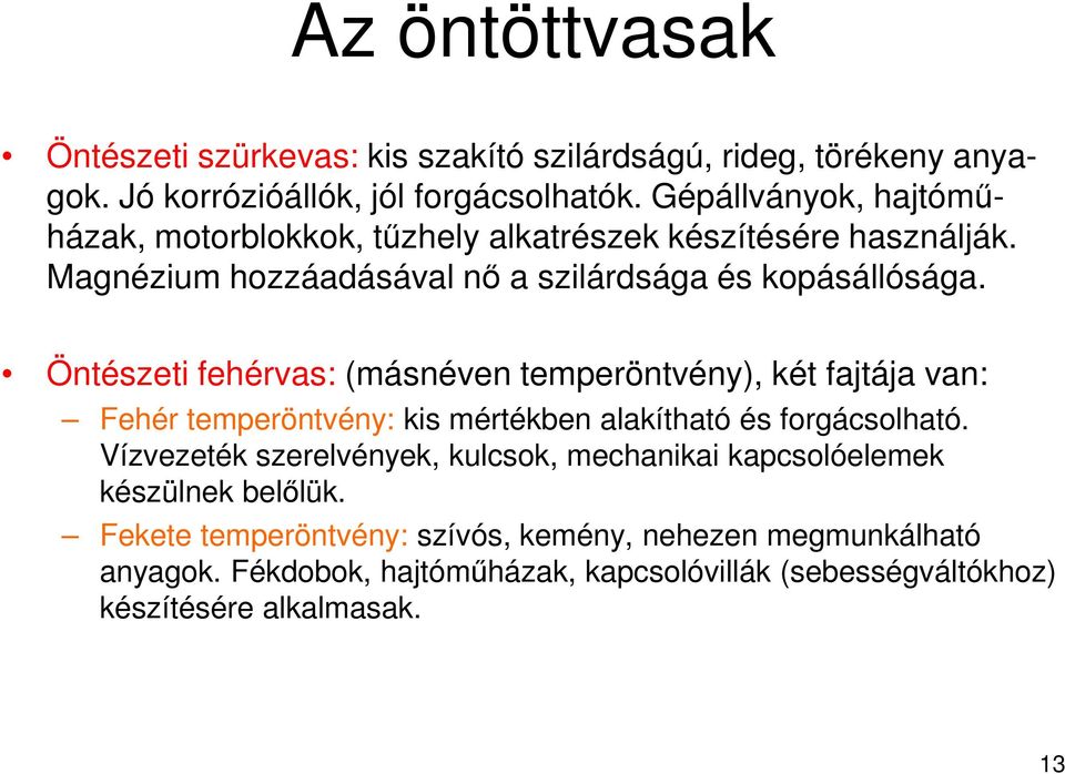 Öntészeti fehérvas: (másnéven temperöntvény), két fajtája van: Fehér temperöntvény: kis mértékben alakítható és forgácsolható.