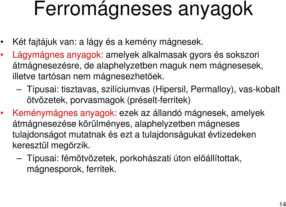 Típusai: tisztavas, szilíciumvas (Hipersil, Permalloy), vas-kobalt ötvözetek, porvasmagok (préselt-ferritek) Keménymágnes anyagok: ezek az állandó