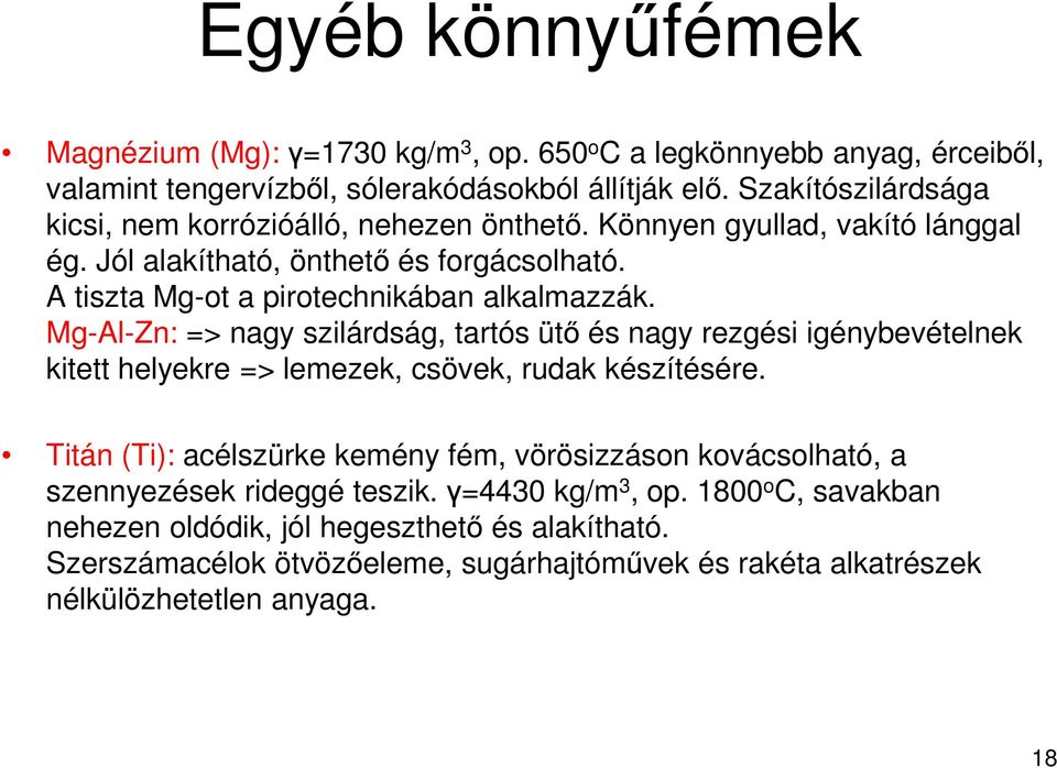 A tiszta Mg-ot a pirotechnikában alkalmazzák. Mg-Al-Zn: => nagy szilárdság, tartós ütő és nagy rezgési igénybevételnek kitett helyekre => lemezek, csövek, rudak készítésére.