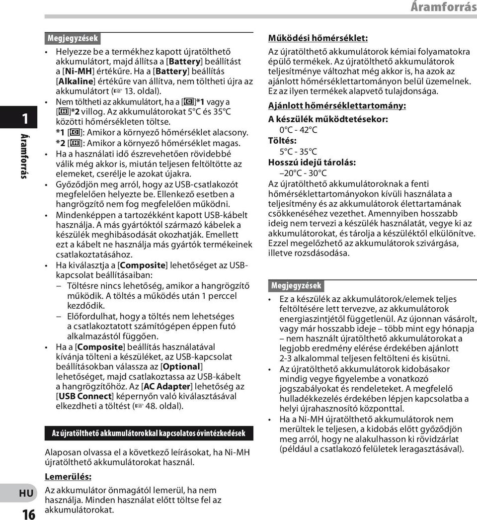 Az akkumulátorokat 5 C és 35 C közötti hőmérsékleten töltse. *1 [ø]: Amikor a környező hőmérséklet alacsony. *2 [ ]: Amikor a környező hőmérséklet magas.