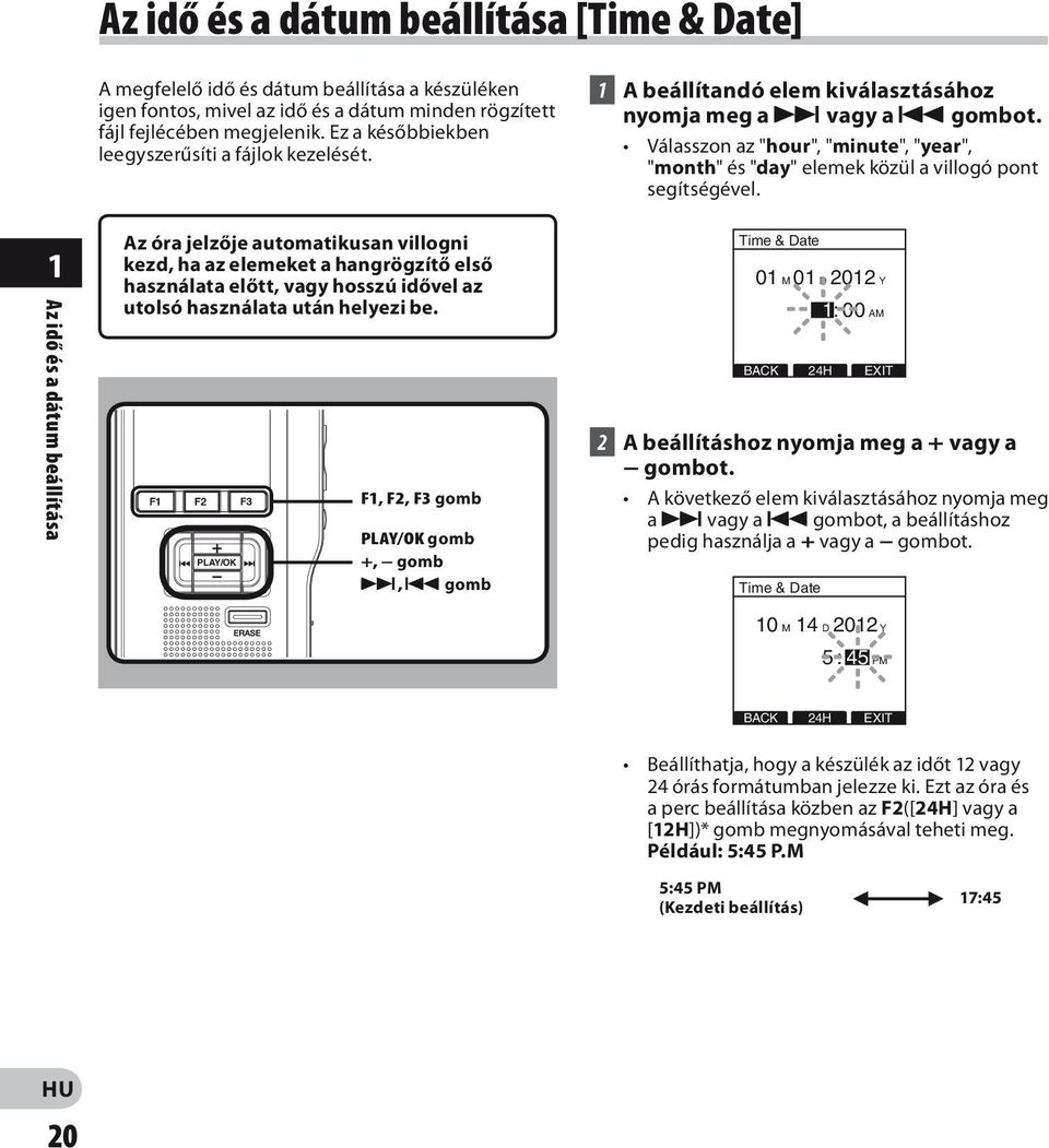 Az óra jelzője automatikusan villogni kezd, ha az elemeket a hangrögzítő első használata előtt, vagy hosszú idővel az utolsó használata után helyezi be.