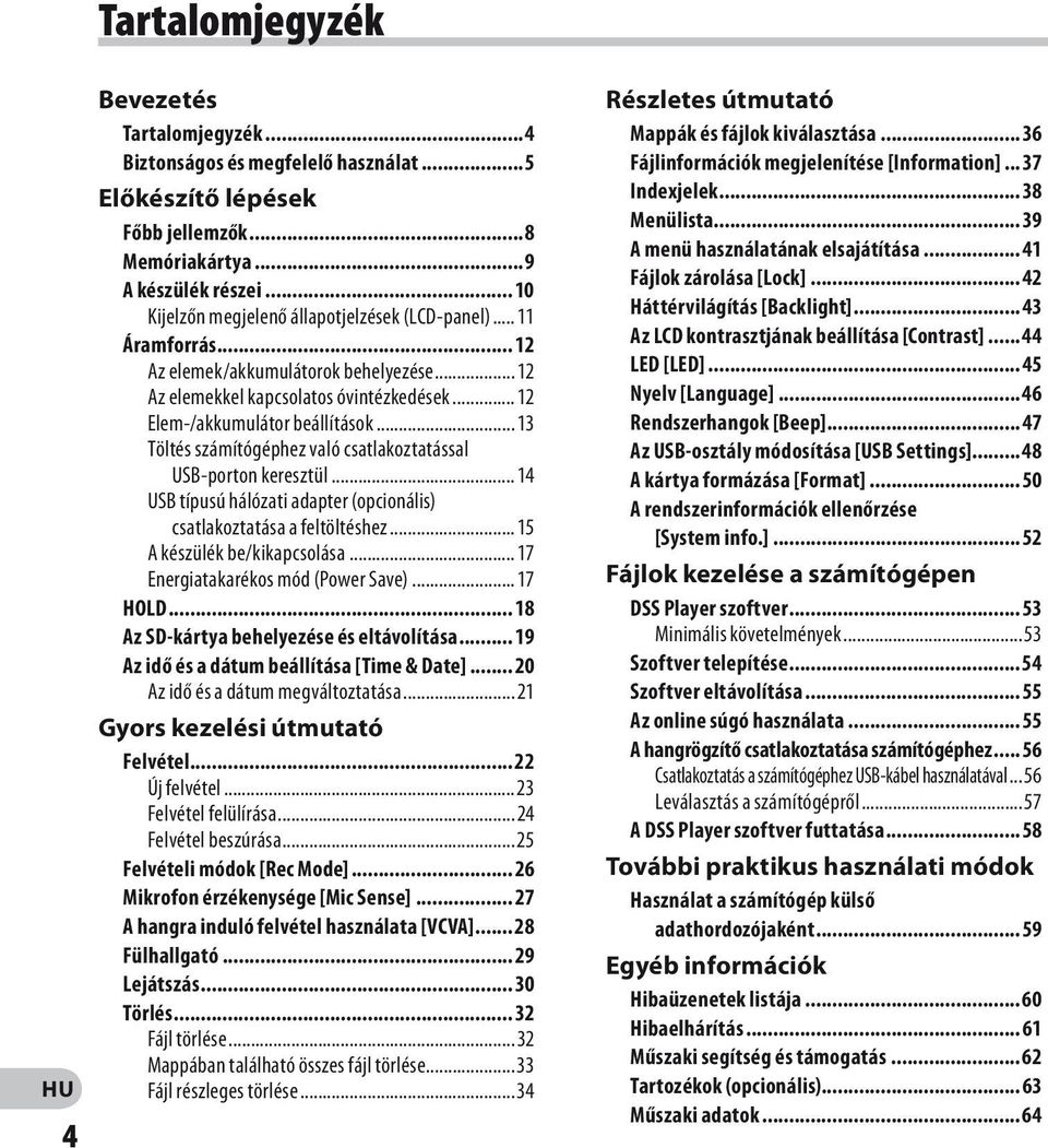 .. 13 Töltés számítógéphez való csatlakoztatással USB-porton keresztül... 14 USB típusú hálózati adapter (opcionális) csatlakoztatása a feltöltéshez... 15 A készülék be/kikapcsolása.