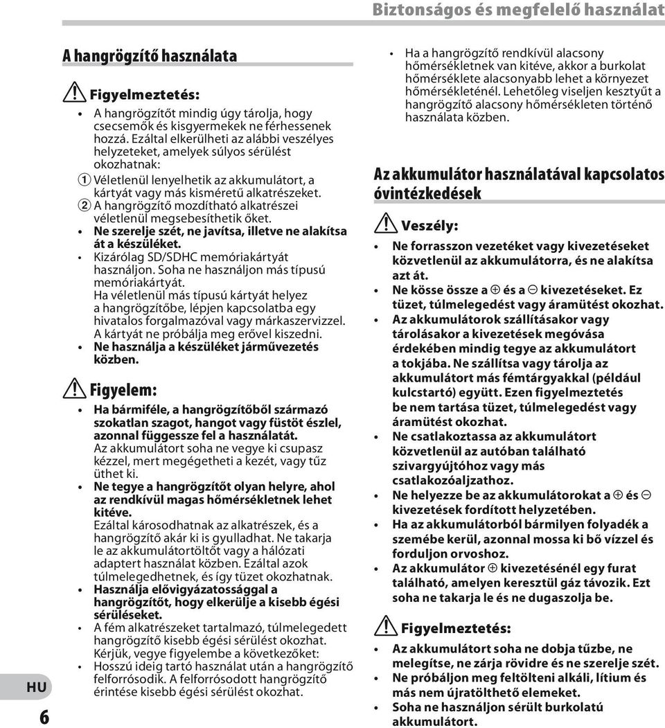 2 A hangrögzítő mozdítható alkatrészei véletlenül megsebesíthetik őket. Ne szerelje szét, ne javítsa, illetve ne alakítsa át a készüléket. Kizárólag SD/SDHC memóriakártyát használjon.