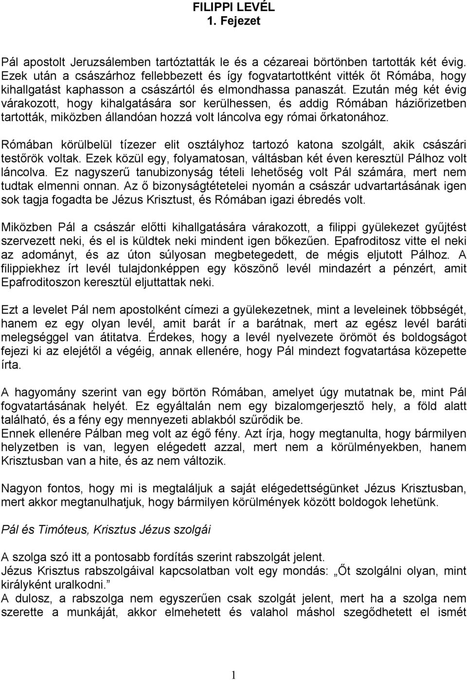 Ezután még két évig várakozott, hogy kihalgatására sor kerülhessen, és addig Rómában háziırizetben tartották, miközben állandóan hozzá volt láncolva egy római ırkatonához.