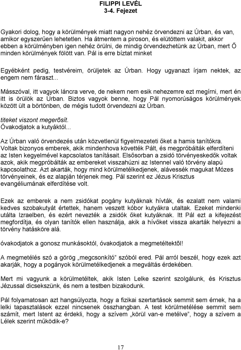 Pál is erre bíztat minket Egyébként pedig, testvéreim, örüljetek az Úrban. Hogy ugyanazt írjam nektek, az engem nem fáraszt.