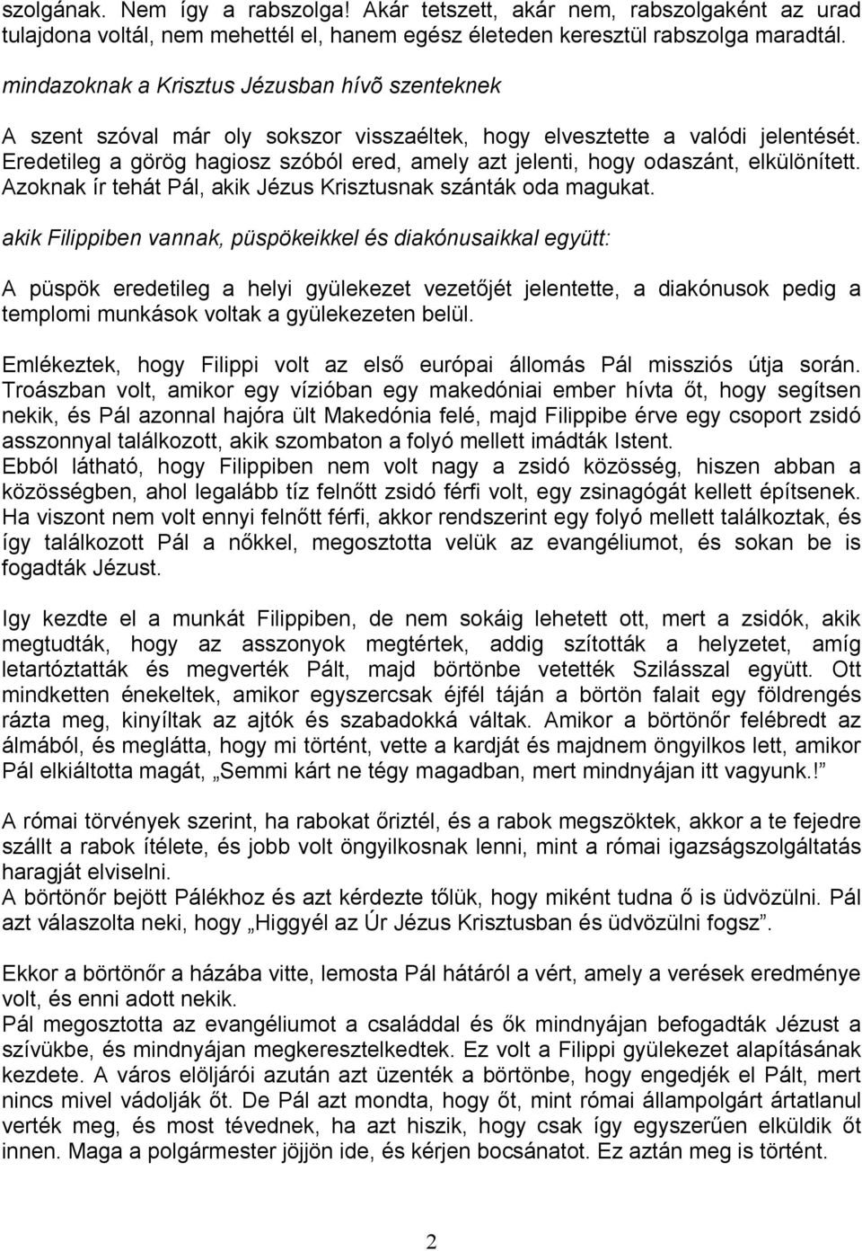 Eredetileg a görög hagiosz szóból ered, amely azt jelenti, hogy odaszánt, elkülönített. Azoknak ír tehát Pál, akik Jézus Krisztusnak szánták oda magukat.