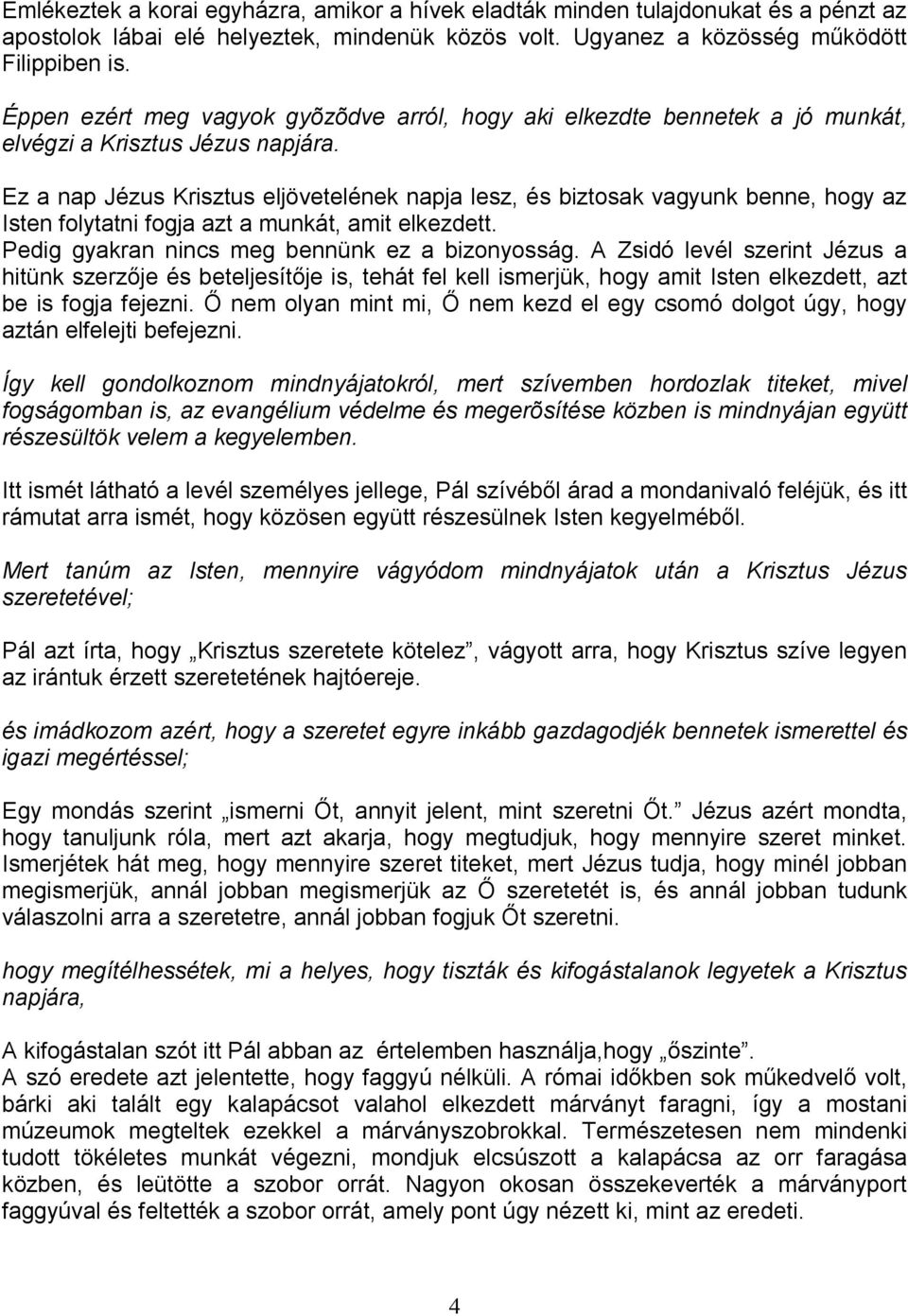 Ez a nap Jézus Krisztus eljövetelének napja lesz, és biztosak vagyunk benne, hogy az Isten folytatni fogja azt a munkát, amit elkezdett. Pedig gyakran nincs meg bennünk ez a bizonyosság.