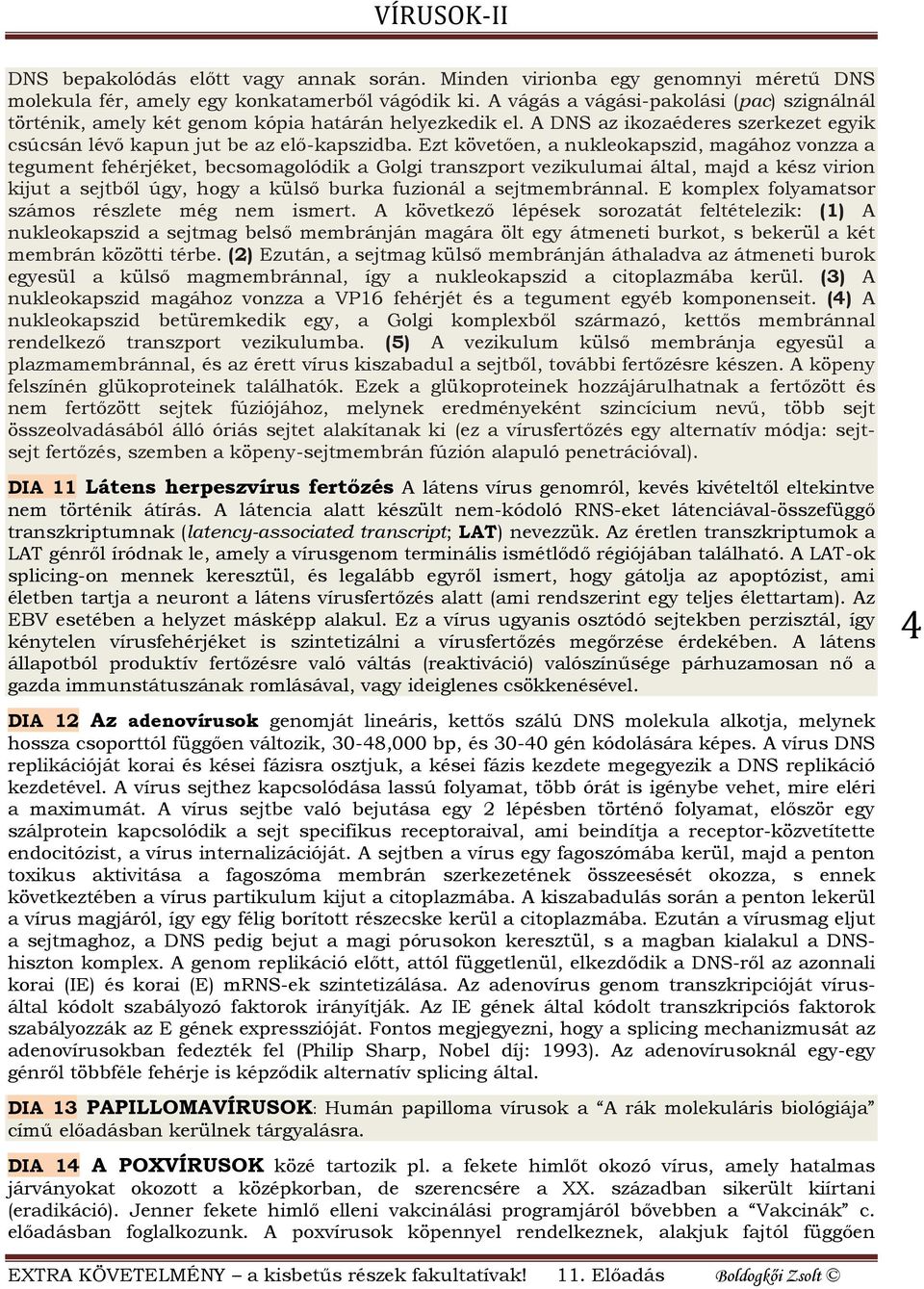 Ezt követően, a nukleokapszid, magához vonzza a tegument fehérjéket, becsomagolódik a Golgi transzport vezikulumai által, majd a kész virion kijut a sejtből úgy, hogy a külső burka fuzionál a