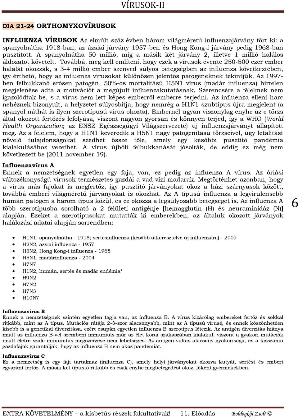 Továbbá, meg kell említeni, hogy ezek a vírusok évente 250-500 ezer ember halálát okozzák, s 3-4 millió ember szenved súlyos betegségben az influenza következtében, így érthető, hogy az influenza