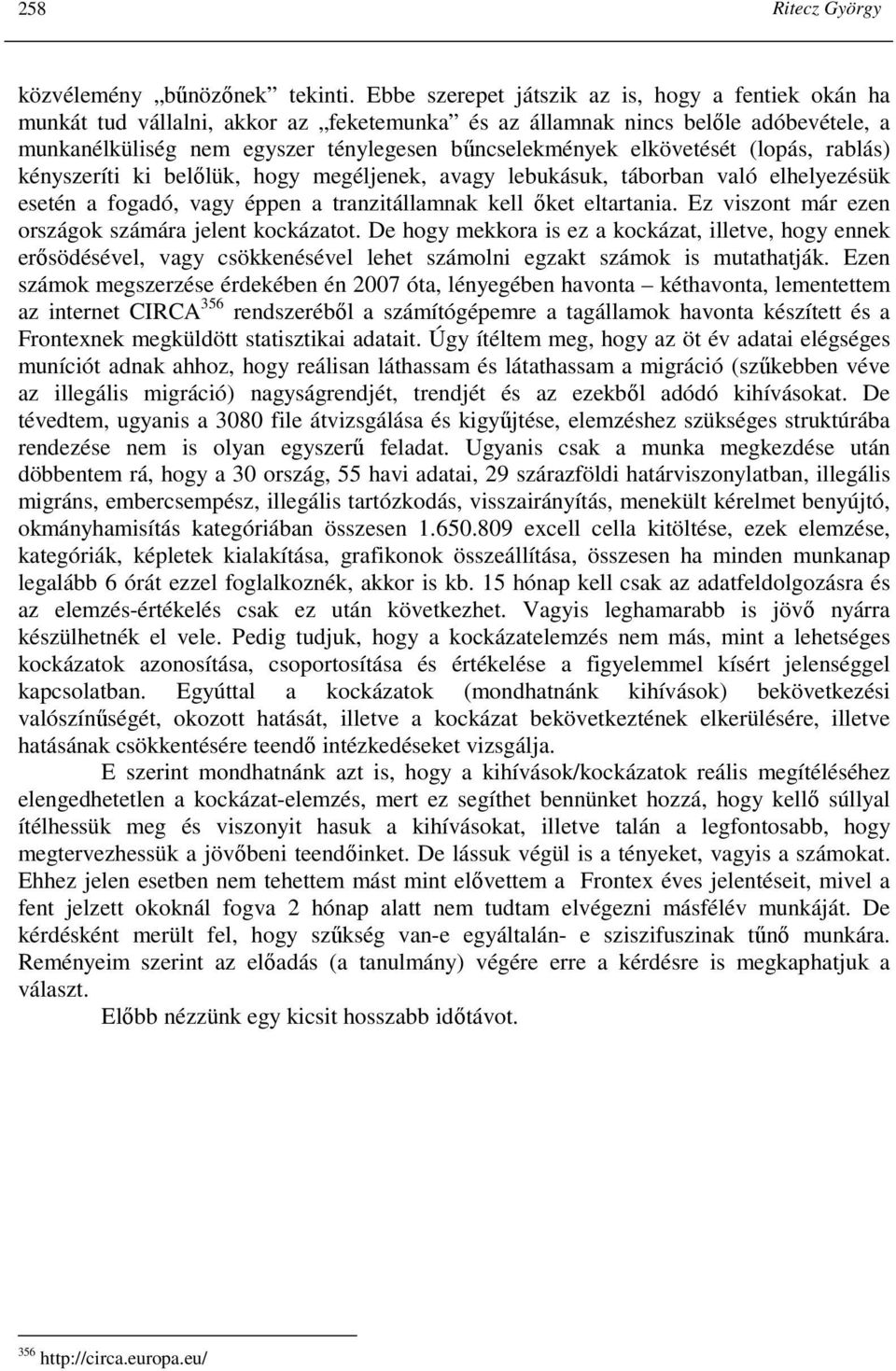 elkövetését (lopás, rablás) kényszeríti ki belılük, hogy megéljenek, avagy lebukásuk, táborban való elhelyezésük esetén a fogadó, vagy éppen a tranzitállamnak kell ıket eltartania.