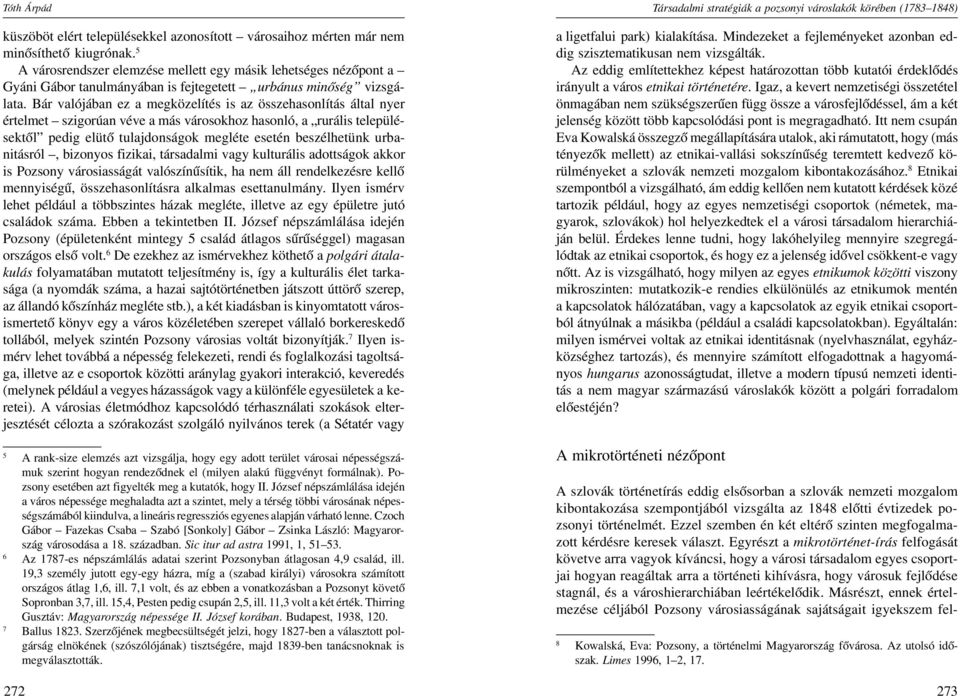 Bár valójában ez a megközelítés is az összehasonlítás által nyer értelmet szigorúan véve a más városokhoz hasonló, a rurális települé sektől pedig elütő tulajdonságok megléte esetén beszélhetünk urba