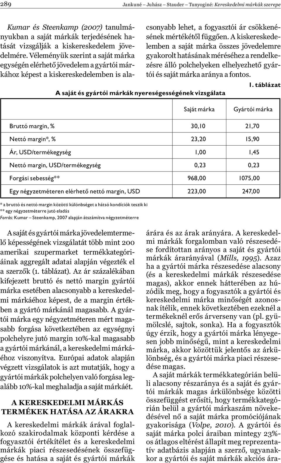 A kiskereskedelemben a saját márka összes jövedelemre gyakorolt hatásának méréséhez a rendelkezésre álló polchelyeken elhelyezhető gyártói és saját márka aránya a fontos.