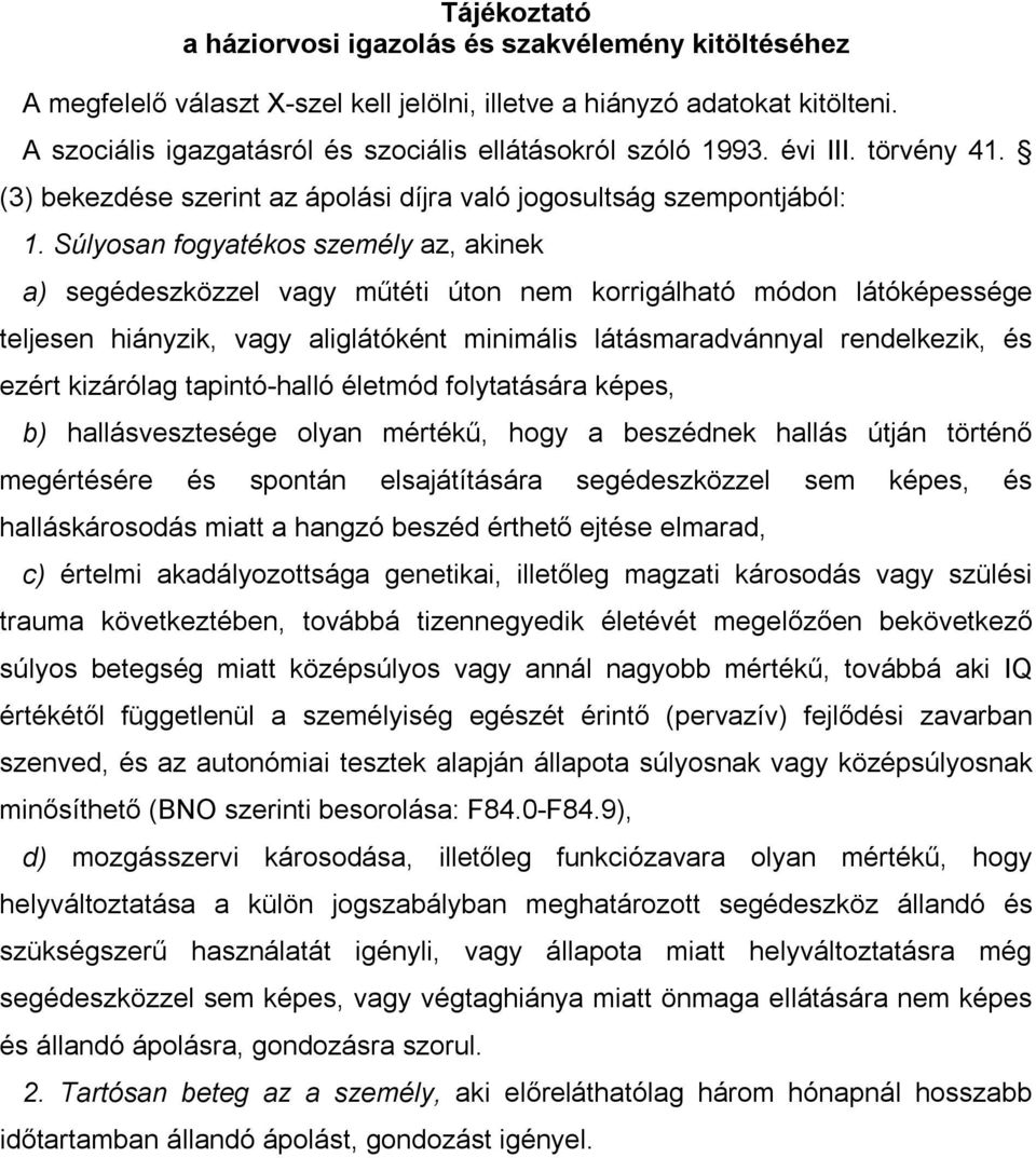 Súlyosan fogyatékos személy az, akinek a) segédeszközzel vagy műtéti úton nem korrigálható módon látóképessége teljesen hiányzik, vagy aliglátóként minimális látásmaradvánnyal rendelkezik, és ezért