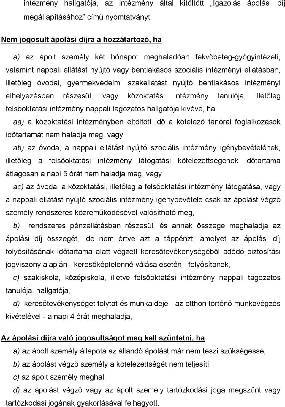 illetőleg óvodai, gyermekvédelmi szakellátást nyújtó bentlakásos intézményi elhelyezésben részesül, vagy közoktatási intézmény tanulója, illetőleg felsőoktatási intézmény nappali tagozatos hallgatója