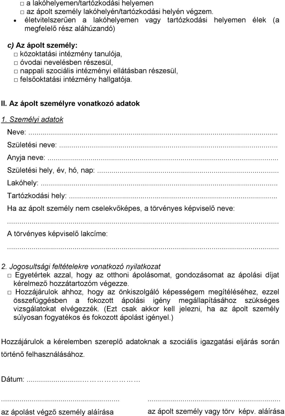 intézményi ellátásban részesül, felsőoktatási intézmény hallgatója. II. Az ápolt személyre vonatkozó adatok 1. Személyi adatok Neve:... Születési neve:... Anyja neve:... Születési hely, év, hó, nap:.