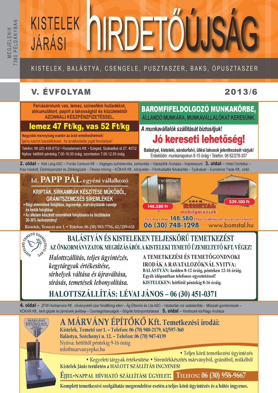 az árak emelkedhetnek! Igény szerint beszállítással. Az árváltoztatás jogát fenntartjuk! Telefon: 06 (20) 438-8732 Rozsdamaró Kft. Szeged, Szabadkai út 27. 407/2 Nyitva: hétfőtől péntekig 7.00-16.