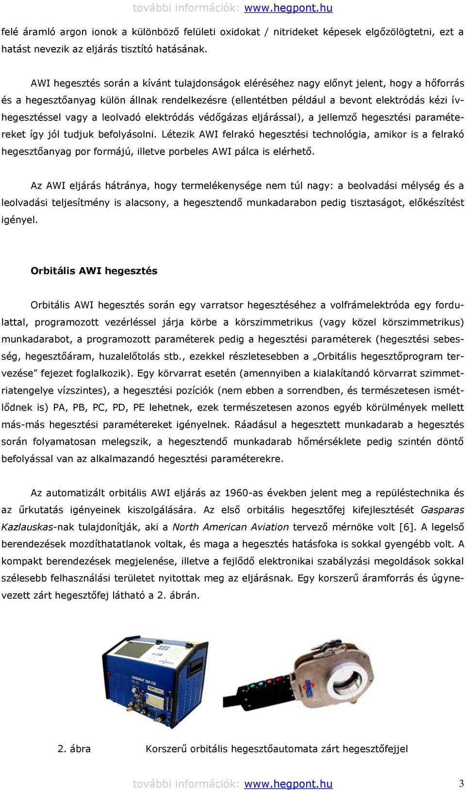 vagy a leolvadó elektródás védőgázas eljárással), a jellemző hegesztési paramétereket így jól tudjuk befolyásolni.