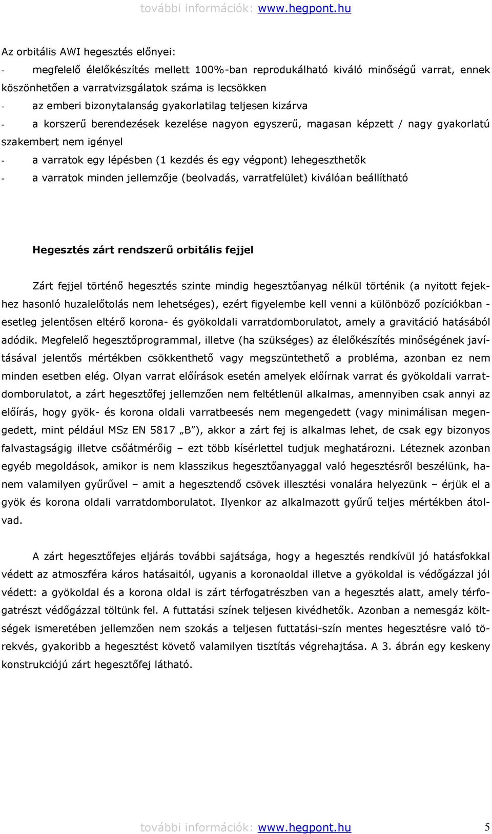 végpont) lehegeszthetők - a varratok minden jellemzője (beolvadás, varratfelület) kiválóan beállítható Hegesztés zárt rendszerű orbitális fejjel Zárt fejjel történő hegesztés szinte mindig