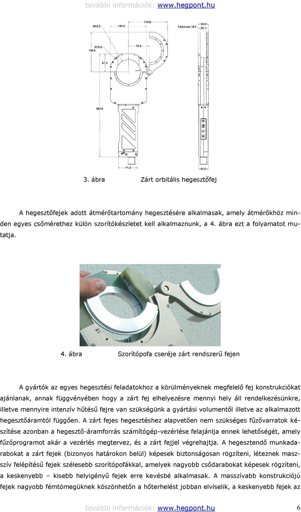 ábra Szorítópofa cseréje zárt rendszerű fejen A gyártók az egyes hegesztési feladatokhoz a körülményeknek megfelelő fej konstrukciókat ajánlanak, annak függvényében hogy a zárt fej elhelyezésre