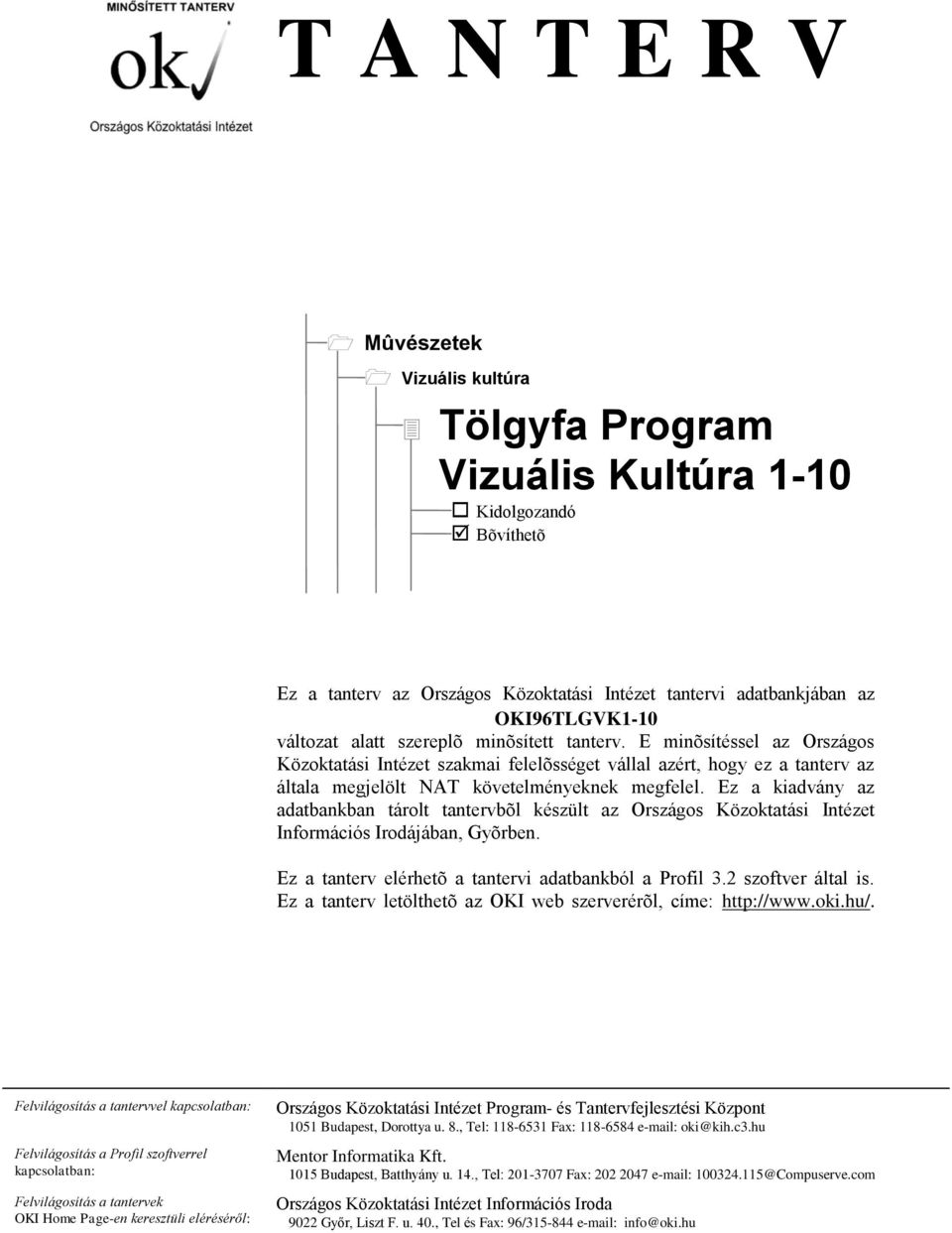 Ez a kiadvány az adatbankban tárolt tantervbõl készült az Országos Közoktatási Intézet Információs Irodájában, Gyõrben. Ez a tanterv elérhetõ a tantervi adatbankból a Profil 3.2 szoftver által is.