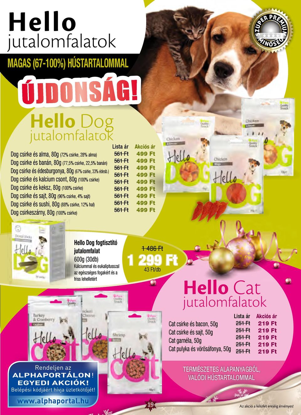 ) Dog csirke és kalcium csont, 80g (100% csirke) Dog csirke és keksz, 80g (100% csirke) Dog csirke és sajt, 80g (96% csirke, 4% sajt) Dog csirke és sushi, 80g (88% csirke, 12% hal) Dog csirkeszárny,