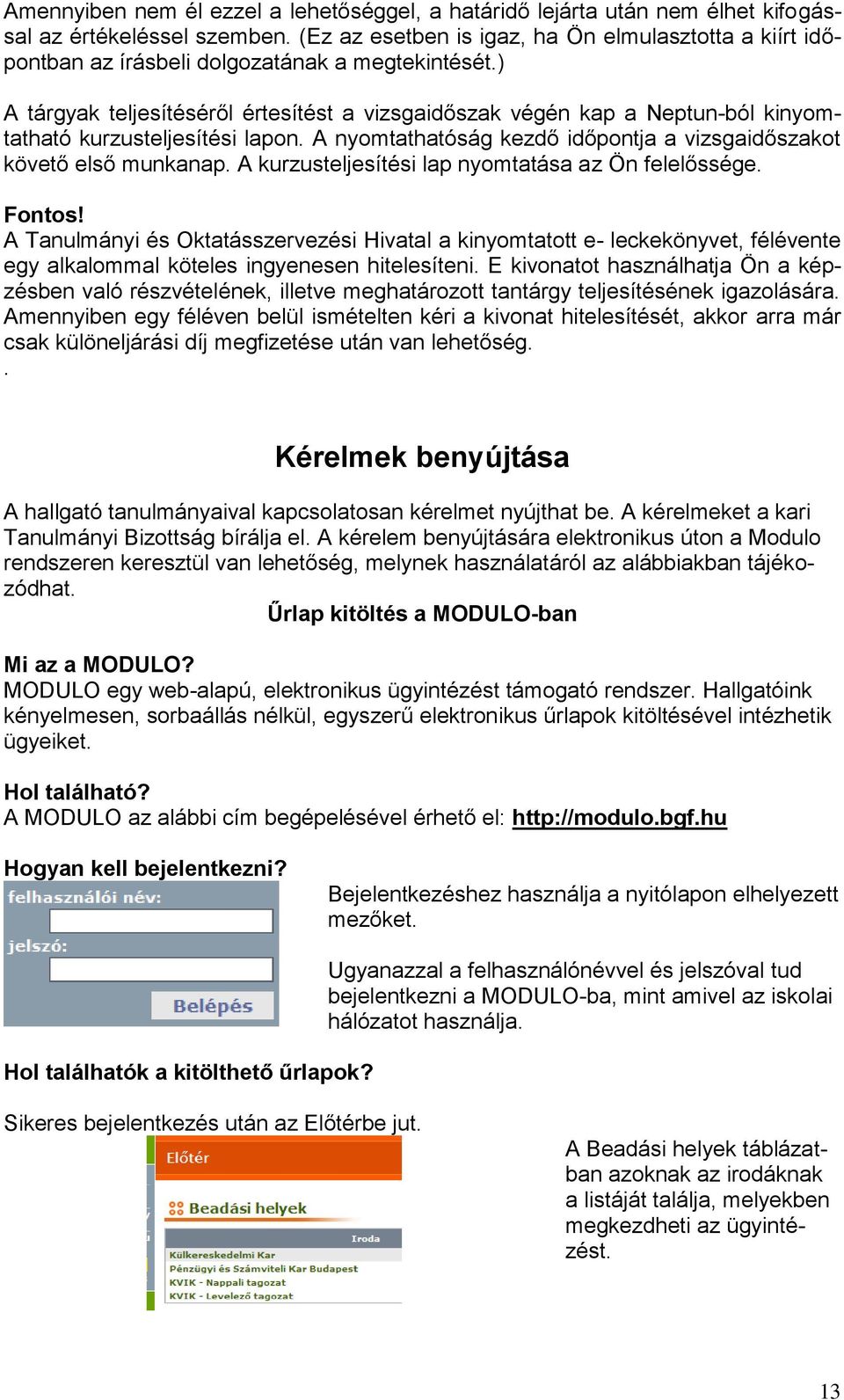 ) A tárgyak teljesítéséről értesítést a vizsgaidőszak végén kap a Neptun-ból kinyomtatható kurzusteljesítési lapon. A nyomtathatóság kezdő időpontja a vizsgaidőszakot követő első munkanap.