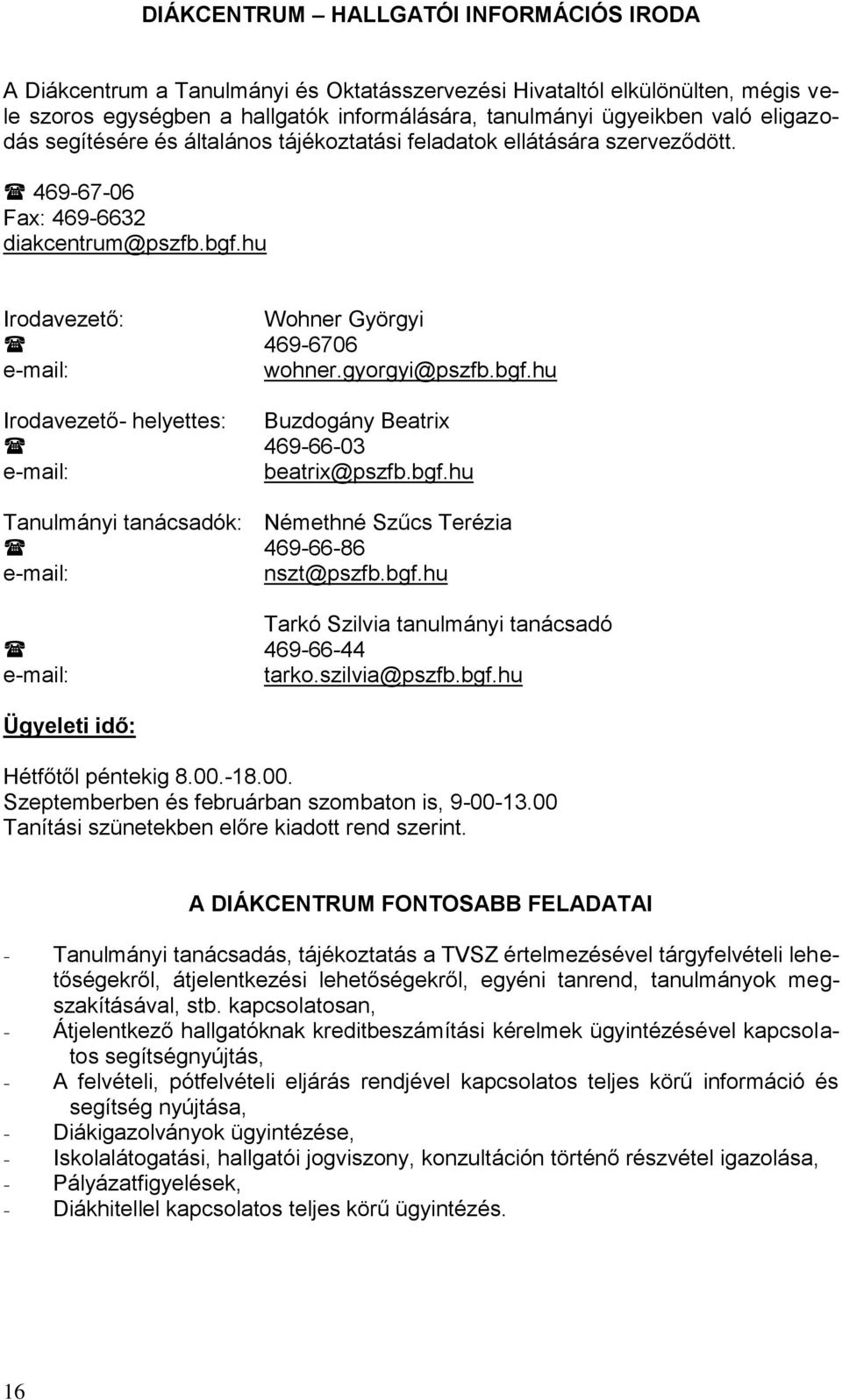 bgf.hu Irodavezető- helyettes: Buzdogány Beatrix 469-66-03 e-mail: beatrix@pszfb.bgf.hu Tanulmányi tanácsadók: Némethné Szűcs Terézia 469-66-86 e-mail: nszt@pszfb.bgf.hu Tarkó Szilvia tanulmányi tanácsadó 469-66-44 e-mail: tarko.