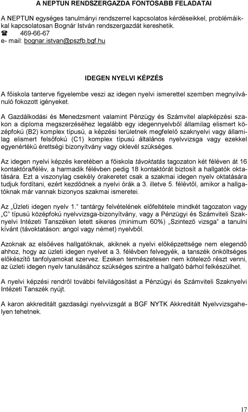 A Gazdálkodási és Menedzsment valamint Pénzügy és Számvitel alapképzési szakon a diploma megszerzéséhez legalább egy idegennyelvből államilag elismert középfokú (B2) komplex típusú, a képzési