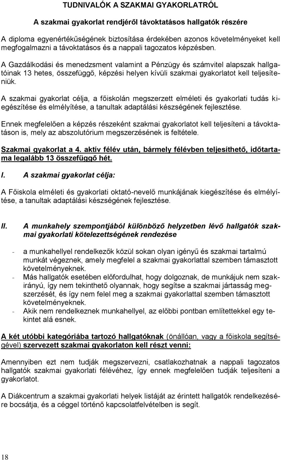 A Gazdálkodási és menedzsment valamint a Pénzügy és számvitel alapszak hallgatóinak 13 hetes, összefüggő, képzési helyen kívüli szakmai gyakorlatot kell teljesíteniük.