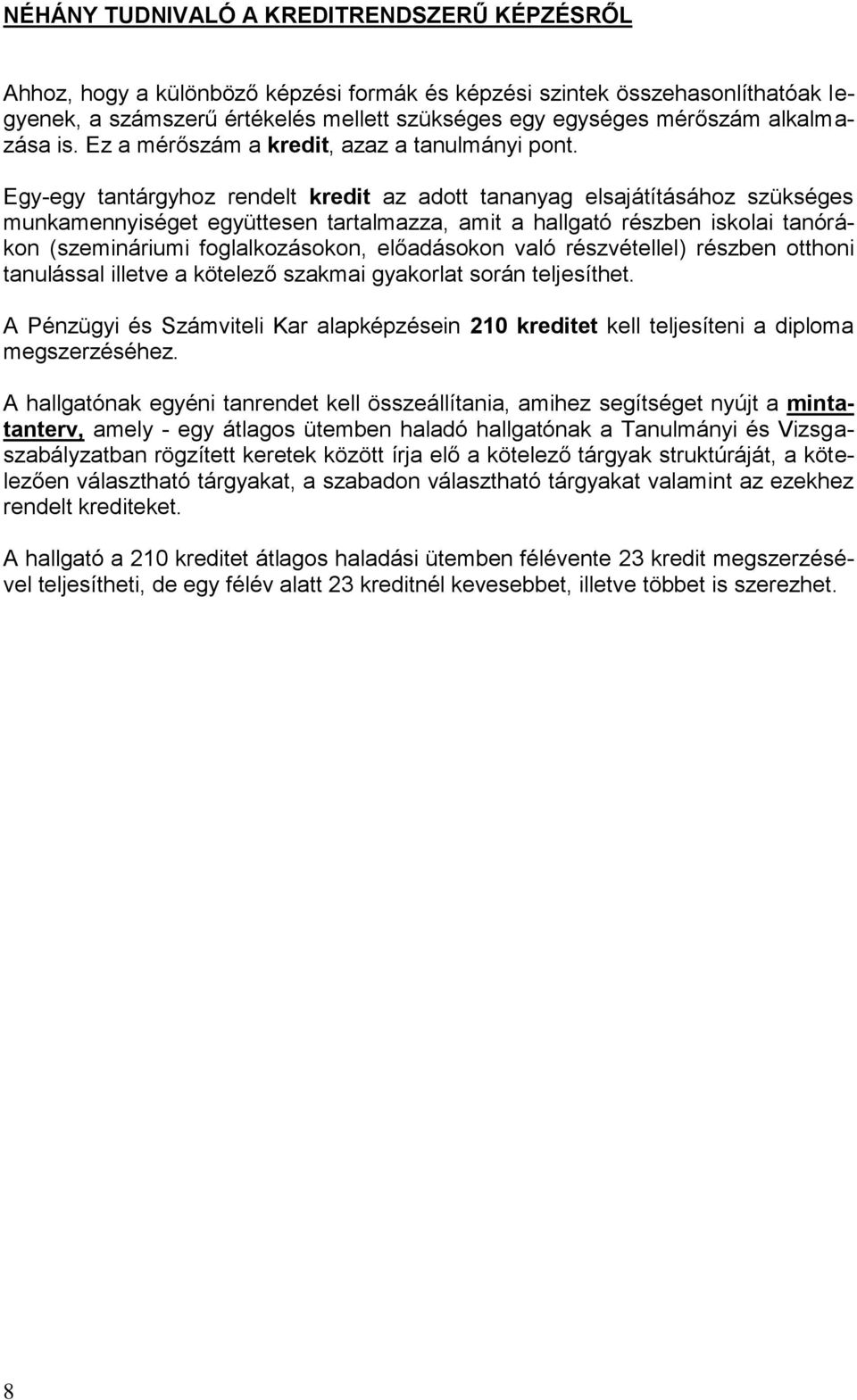 Egy-egy tantárgyhoz rendelt kredit az adott tananyag elsajátításához szükséges munkamennyiséget együttesen tartalmazza, amit a hallgató részben iskolai tanórákon (szemináriumi foglalkozásokon,