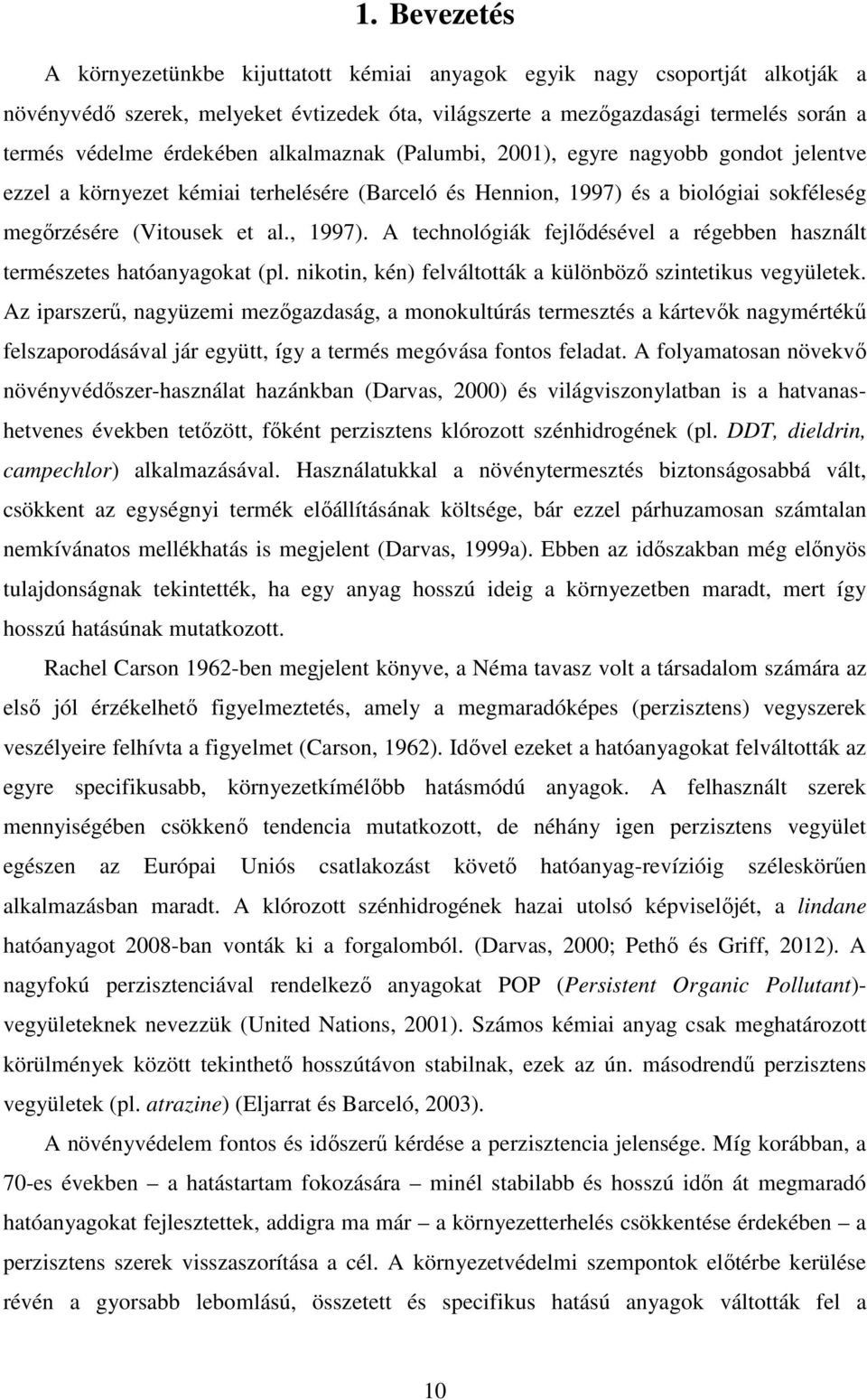 és a biológiai sokféleség megırzésére (Vitousek et al., 1997). A technológiák fejlıdésével a régebben használt természetes hatóanyagokat (pl.