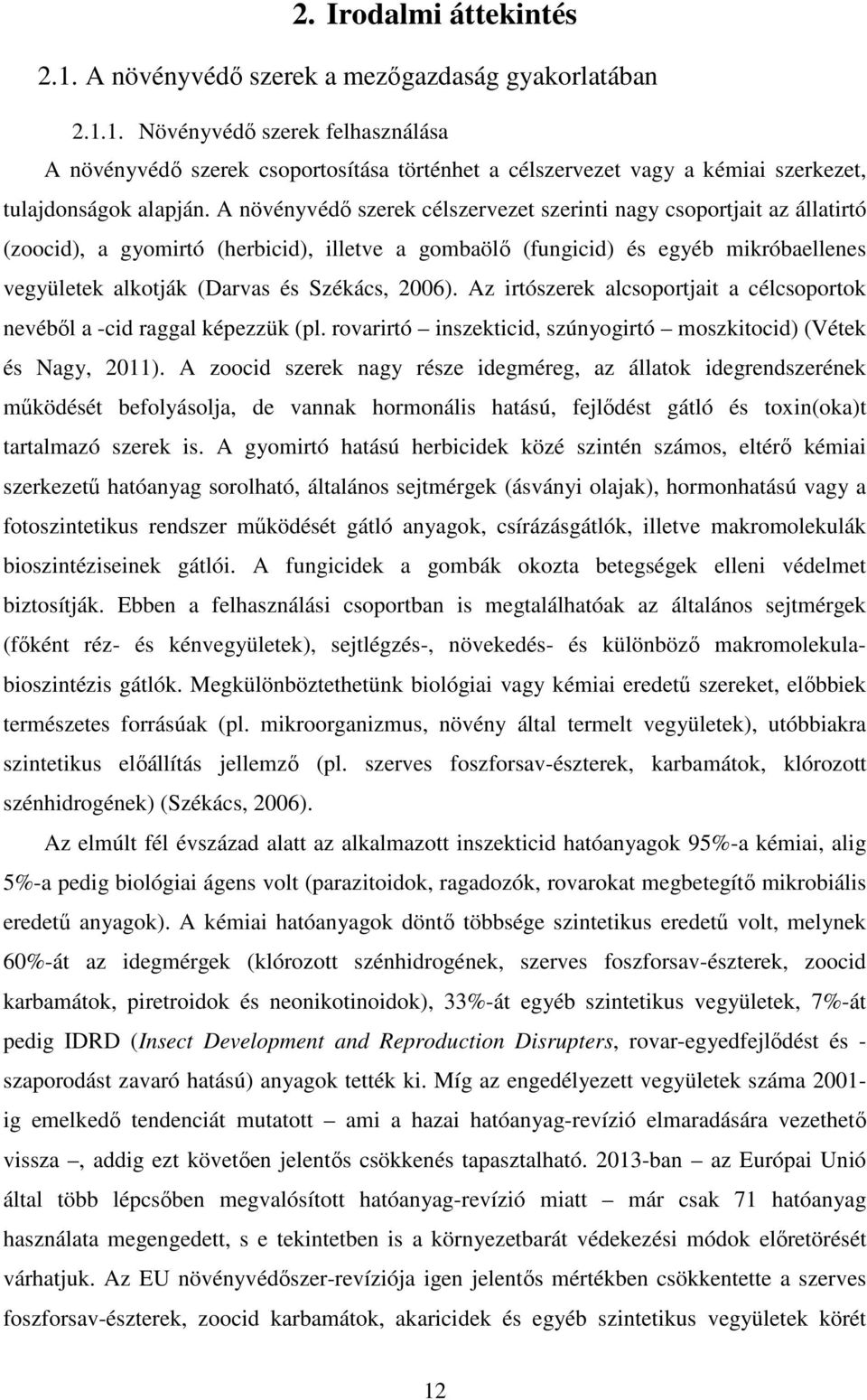 2006). Az irtószerek alcsoportjait a célcsoportok nevébıl a -cid raggal képezzük (pl. rovarirtó inszekticid, szúnyogirtó moszkitocid) (Vétek és Nagy, 2011).
