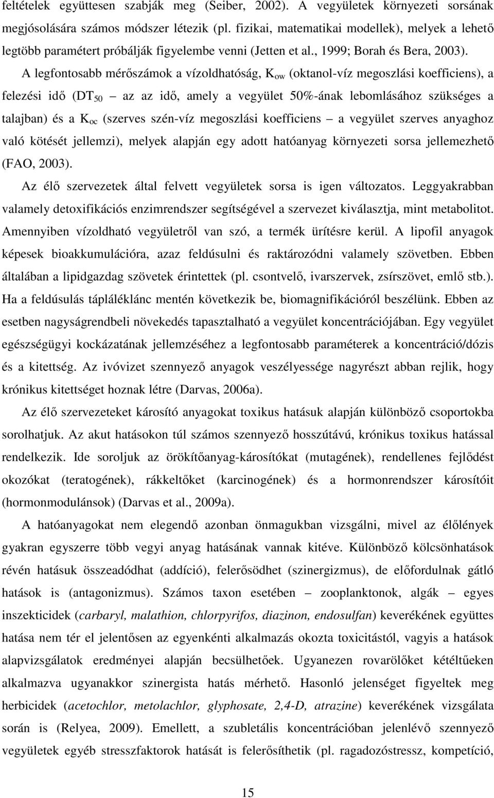 A legfontosabb mérıszámok a vízoldhatóság, K ow (oktanol-víz megoszlási koefficiens), a felezési idı (DT 50 az az idı, amely a vegyület 50%-ának lebomlásához szükséges a talajban) és a K oc (szerves