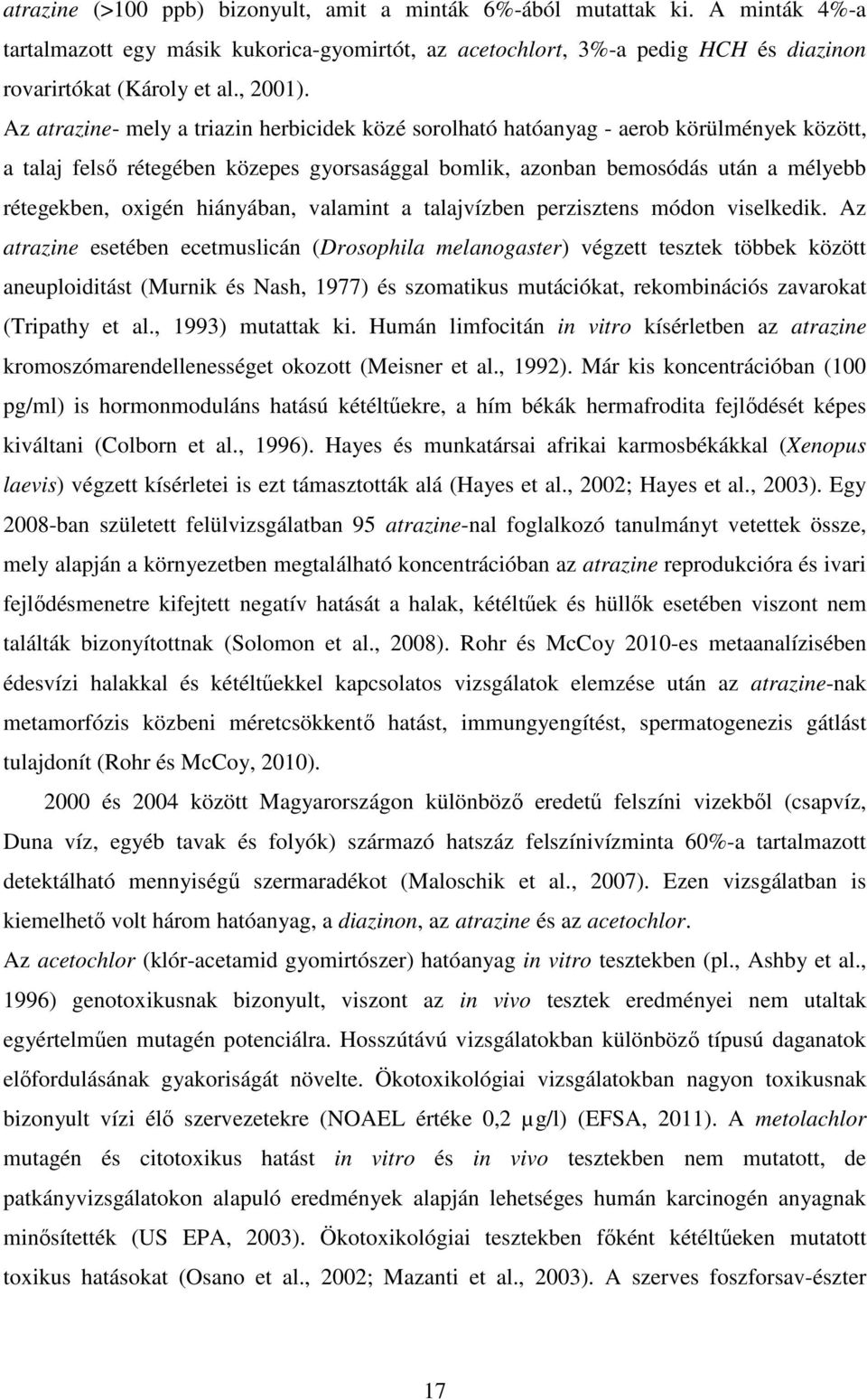 Az atrazine- mely a triazin herbicidek közé sorolható hatóanyag - aerob körülmények között, a talaj felsı rétegében közepes gyorsasággal bomlik, azonban bemosódás után a mélyebb rétegekben, oxigén