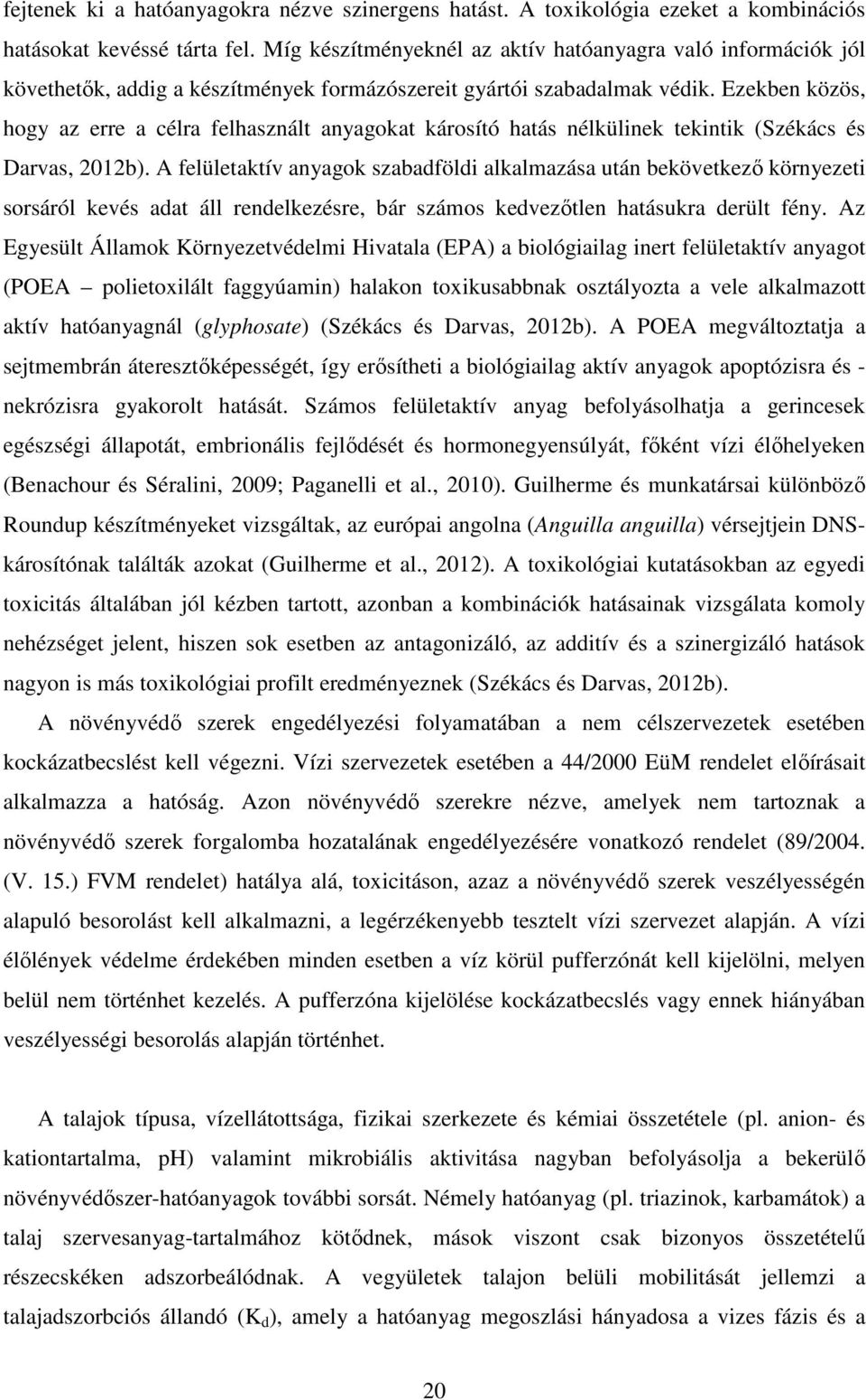 Ezekben közös, hogy az erre a célra felhasznált anyagokat károsító hatás nélkülinek tekintik (Székács és Darvas, 2012b).